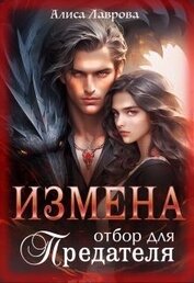 Лаврова Алиса - Измена. Отбор для предателя (СИ)