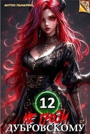 Панарин Антон - Не грози Дубровскому! Том 12 (СИ)
