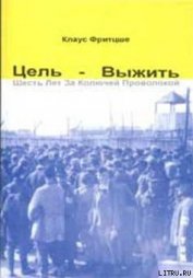 Книга Цель — выжить. Шесть лет за колючей проволокой Цель — выжить. Шесть лет за колючей проволокой