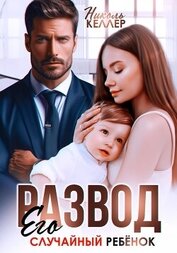 Келлер Николь - Развод. Его случайный ребенок