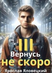 Вернусь не скоро 3 (СИ)