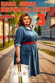 Книга Баба Люба. Вернуть СССР 3 (СИ) Баба Люба. Вернуть СССР 3 (СИ)