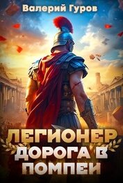 Книга Легионер. Дорога в Помпеи – 1 Легионер. Дорога в Помпеи – 1