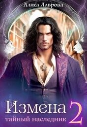 Лаврова Алиса - Измена. Тайный наследник. Том 2 (СИ)