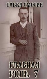 Смолин Павел - Главная роль 7 (СИ)