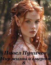 Пуничев Павел - Мир жизни и смерти 8 (СИ)