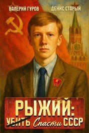 Рыжий: спасти СССР (СИ)