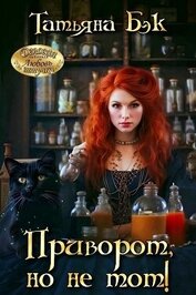 Бэк Татьяна - Приворот, но не тот! (СИ)