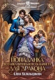 Белильщикова Елена - Попаданка. Хозяйка врачебного кабинета для дракона (СИ)