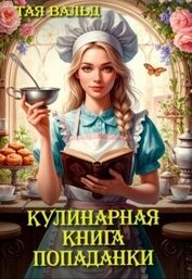 Вальд Тая - Кулинарная книга попаданки (СИ)