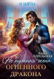 Апрельская Анна - Измена. (Не)нужная жена огненного дракона (СИ)