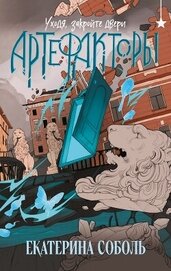 Соболь Екатерина - Артефакторы. Уходя, закройте двери