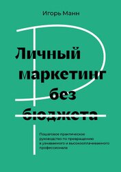Книга Личный маркетинг без бюджета. Пошаговое практическое руководство по превращению в узнаваемого и высо Личный маркетинг без бюджета. Пошаговое практическое руководство по превращению в узнаваемого и высо