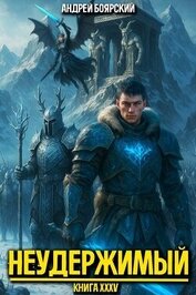 Неудержимый. Книга XXXV (СИ)