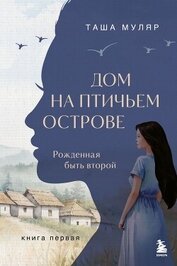 Книга Дом на птичьем острове. Книга первая. Рожденная быть второй Дом на птичьем острове. Книга первая. Рожденная быть второй