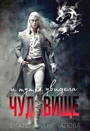 Началова Екатерина - И тут я увидела чудовище (СИ)