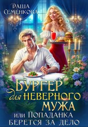 Семенкова Даша - Бургер для неверного мужа, или Попаданка берется за дело (СИ)