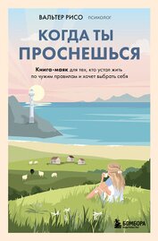 Рисо Вальтер - Когда ты проснешься. Книга-маяк для тех, кто устал жить по чужим правилам и хочет выбрать себя