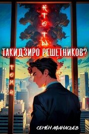 Афанасьев Семён - Кто ты, Такидзиро Решетников? Том 10 (СИ)