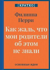Как жаль, что мои родители об этом не знали! И как повезло моим детям, что об этом знаю я. Филиппа П