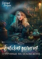 Рогозина Виктория - Бабская религия о принце на белом коне (СИ)