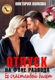 Волкова Виктория Борисовна - Отпуск на фоне развода. Ее счастливый билет (СИ)