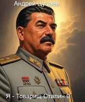 Книга Я – Товарищ Сталин 9 (СИ) Я – Товарищ Сталин 9 (СИ)