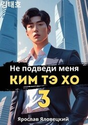 Не подведи меня, Ким Тэ Хо 3 (СИ)