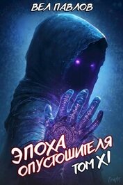 Эпоха Опустошителя. Том XI (СИ)