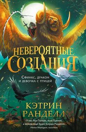 Книга Невероятные создания. Сфинкс, дракон и девочка с птицей Невероятные создания. Сфинкс, дракон и девочка с птицей
