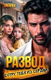 Цветочек Алина - Развод. Сотру тебя из сердца (СИ)