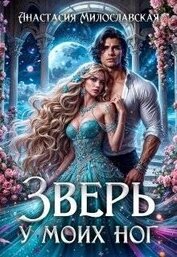 Милославская Анастасия - Зверь у моих ног (СИ)