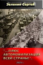 Книга «…Плюс автомобилизация всей страны!» (СИ) «…Плюс автомобилизация всей страны!» (СИ)