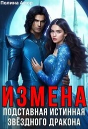 Амор Полина - Измена. Подставная истинная звёздного дракона (СИ)
