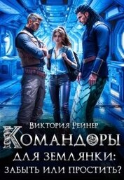 Рейнер Виктория - Командоры для землянки: забыть или простить? (СИ)