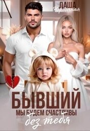 Бывший. Мы будем счастливы без тебя (СИ)