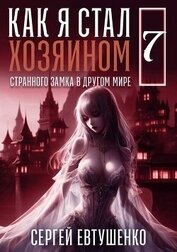 Евтушенко Сергей Георгиевич - Как я стал хозяином странного замка в другом мире. Книга 7 (СИ)