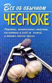 Книга Все об обычном чесноке Все об обычном чесноке