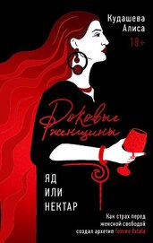 Книга Роковые женщины: яд или нектар. Как страх перед женской свободой создал архетип femme fatale Роковые женщины: яд или нектар. Как страх перед женской свободой создал архетип femme fatale