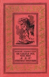 Книга Он сделал все, что мог. «Я 11-17». Ответная операция. Он сделал все, что мог. «Я 11-17». Ответная операция.
