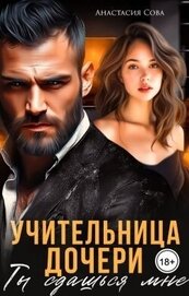 Книга Учительница дочери. Ты сдашься мне (СИ) Учительница дочери. Ты сдашься мне (СИ)