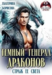 Борисова Екатерина - Темный генерал драконов. Страж ее света (СИ)