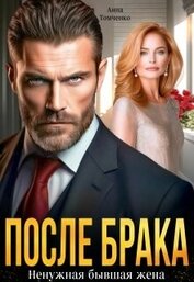 Книга После брака. Ненужная бывшая жена (СИ) После брака. Ненужная бывшая жена (СИ)