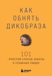 Книга Как обнять дикобраза. 101 простой способ заботы о сложных людях Как обнять дикобраза. 101 простой способ заботы о сложных людях