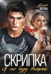 Книга Скрипка. Я не буду второй (СИ) Скрипка. Я не буду второй (СИ)