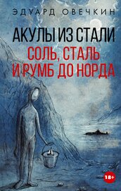 Овечкин Эдуард Анатольевич - Акулы из стали. Соль, сталь и румб до Норда
