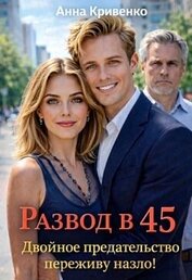 Кривенко Анна - Развод в 45. Двойное предательство переживу назло! (СИ)