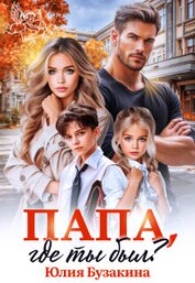 Бузакина Юлия - Папа, где ты был? (СИ)