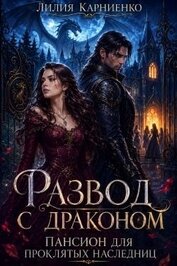 Карниенко Лилия - Развод с драконом. Пансион для проклятых наследниц (СИ)