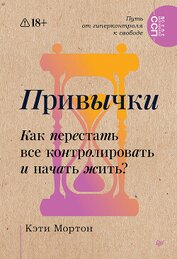Мортон Кэти - Привычки. Как перестать все контролировать и начать жить?
